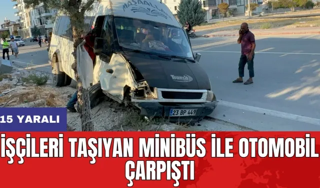 İşçileri taşıyan minibüs ile otomobil çarpıştı: 15 yaralı