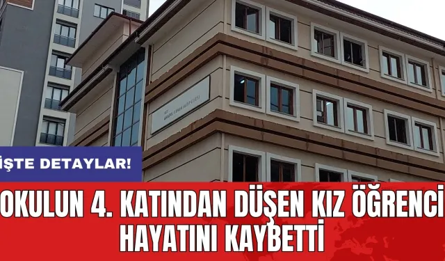 Okulun 4. katından düşen kız öğrenci hayatını kaybetti