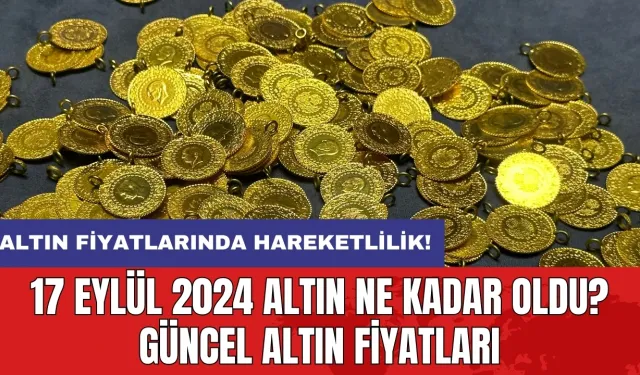 17 Eylül 2024 Altın Ne Kadar Oldu? Güncel Altın Fiyatları