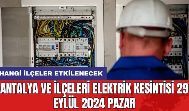 Antalya ve ilçeleri elektrik kesintisi 29 Eylül 2024 Pazar