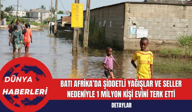 Batı Afrika’da Şiddetli Yağışlar ve Seller Nedeniyle 1 Milyon Kişi Evini Terk Etti