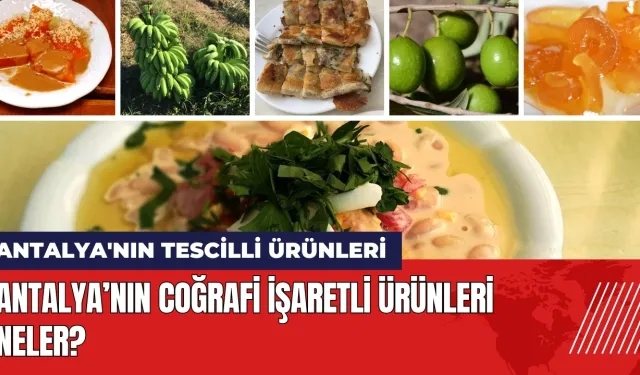 Antalya’nın coğrafi işaretli ürünleri neler? Antalya'nın tescilli ürünleri