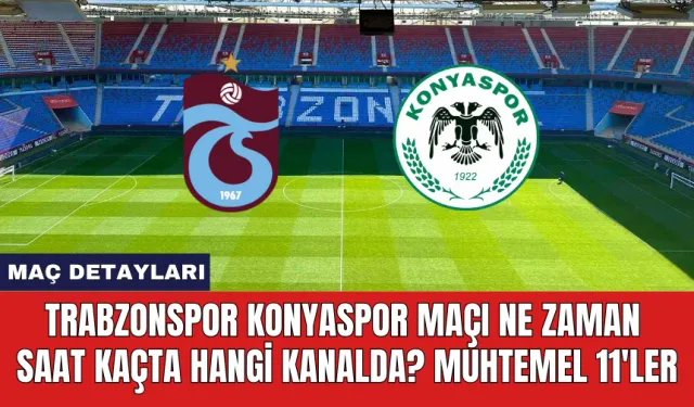 Trabzonspor Konyaspor Maçı Ne Zaman Saat Kaçta Hangi Kanalda?