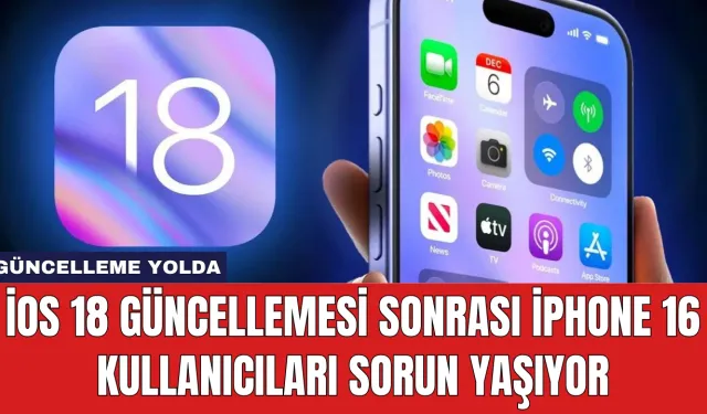 iOS 18 Güncellemesi Sonrası iPhone 16 Kullanıcıları Sorun Yaşıyor