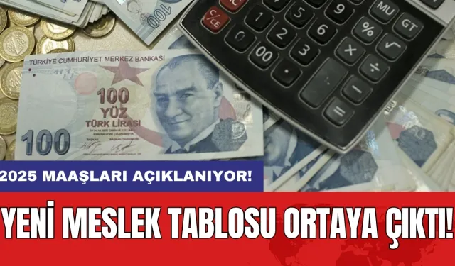 2025 maaşları açıklanıyor: Yeni meslek tablosu ortaya çıktı!