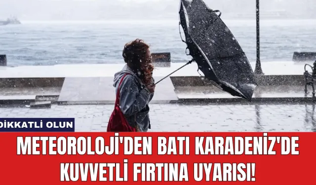 Meteoroloji'den Batı Karadeniz'de Kuvvetli Fırtına Uyarısı!