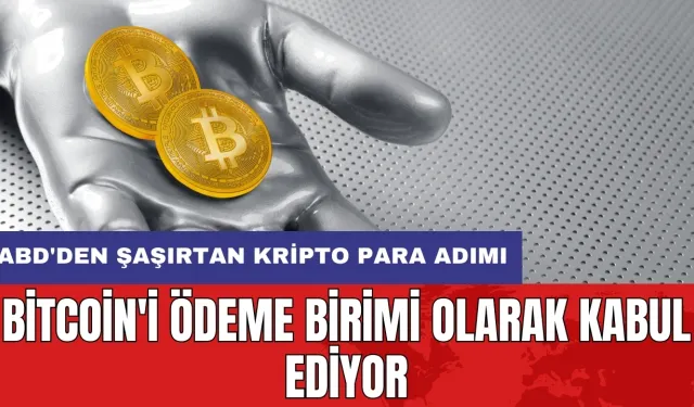 ABD'den şaşırtan kripto para adımı: Bitcoin'i ödeme birimi olarak kabul ediyor