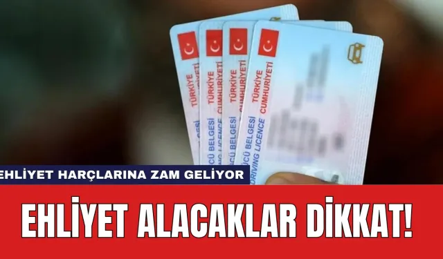 Ehliyet Alacaklar Dikkat! Ehliyet Harçlarına Zam Geliyor