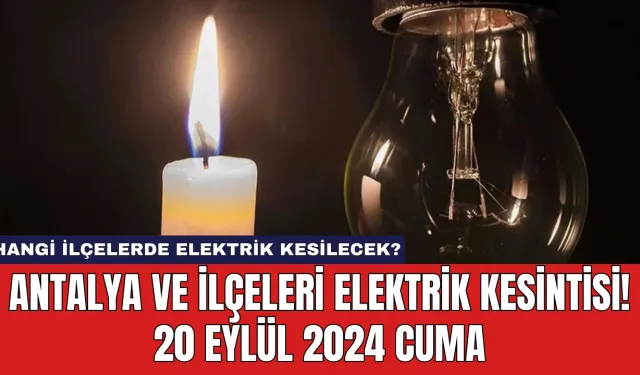 Antalya ve ilçeleri elektrik kesintisi! 20 Eylül 2024 Cuma