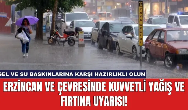 Erzincan ve Çevresinde Kuvvetli Yağış ve Fırtına Uyarısı!