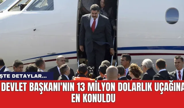 Devlet Başkanı'nın 13 milyon dolarlık uçağına en konuldu