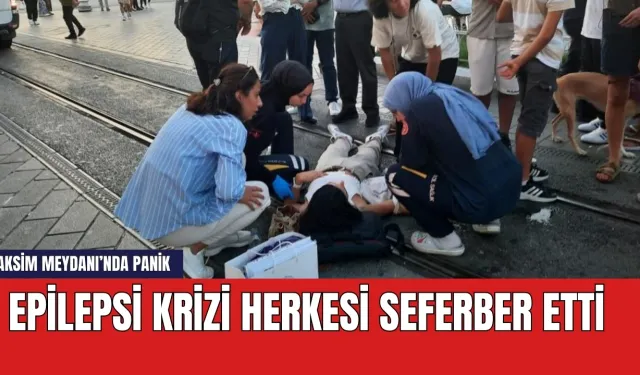 Taksim Meydanı'nda epilepsi krizi! Seferber oldular