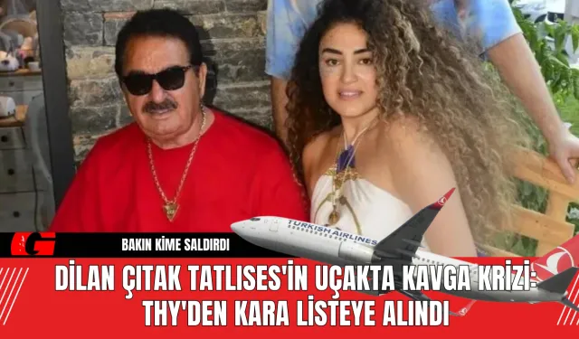 Dilan Çıtak Tatlıses'in Uçakta Kavga Krizi THY Kara Listeye Aldı