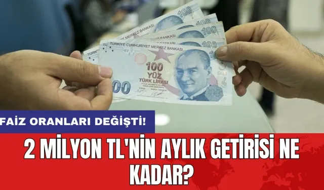 Faiz oranları değişti: 2 milyon TL'nin aylık getirisi ne kadar?