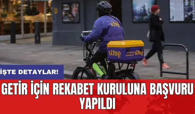 Getir için Rekabet Kuruluna başvuru yapıldı