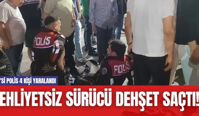 Ehliyetsiz Sürücü Dehşet Saçtı! 2'si Polis 4 Kişi Yaralandı