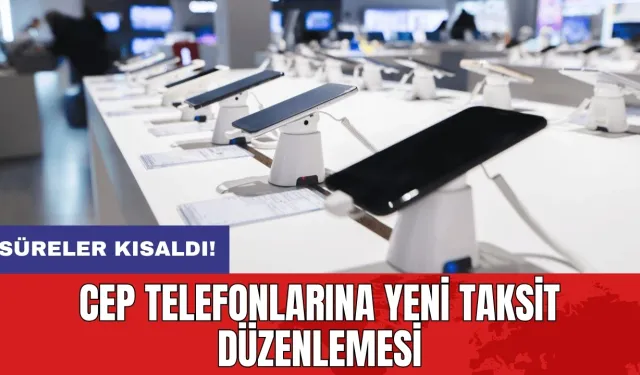 Cep telefonlarına yeni taksit düzenlemesi: Süreler kısaldı!