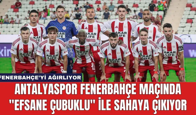 Antalyaspor Fenerbahçe Maçında "Efsane Çubuklu" ile Sahaya Çıkıyor