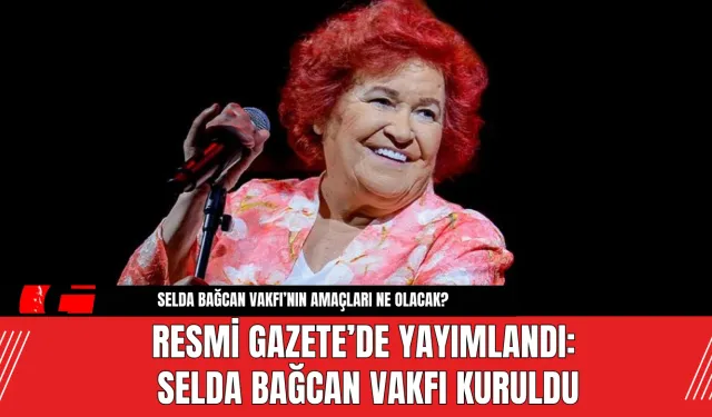 Resmi Gazete’de Yayımlandı: Selda Bağcan Vakfı Kuruldu