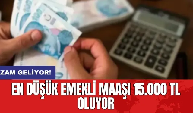 Zam geliyor! En düşük emekli maaşı 15.000 TL oluyor