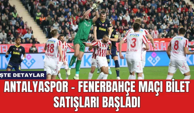 Antalyaspor - Fenerbahçe Maçı Bilet Satışları Başladı