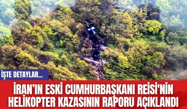 İran’ın Eski Cumhurbaşkanı Reisi'nin Helikopter Kazasının Raporu Açıklandı