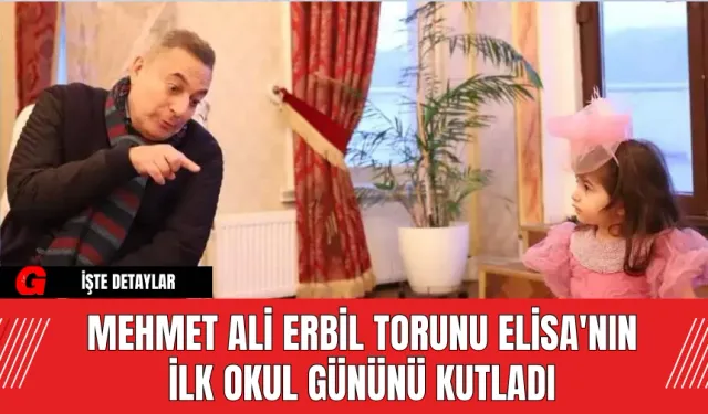 Mehmet Ali Erbil Torunu Elisa'nın İlk Okul Gününü Kutladı