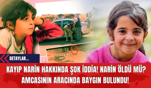 Kayıp Narin Hakkında Şok İddia! Kayıp Narin Öldü Mü? Amcasının Aracında  Baygın Bulundu!