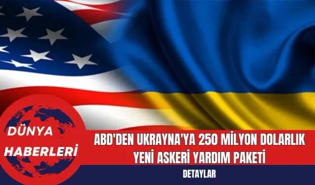 ABD'den Ukrayna'ya 250 Milyon Dolarlık Yeni Askeri Yardım Paketi