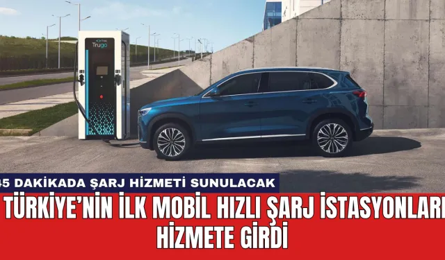 Türkiye’nin İlk Mobil Hızlı Şarj İstasyonları Hizmete Girdi