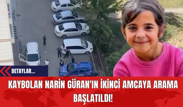 Kaybolan Narin Güran'ın İkinci Amcaya Arama Başlatıldı