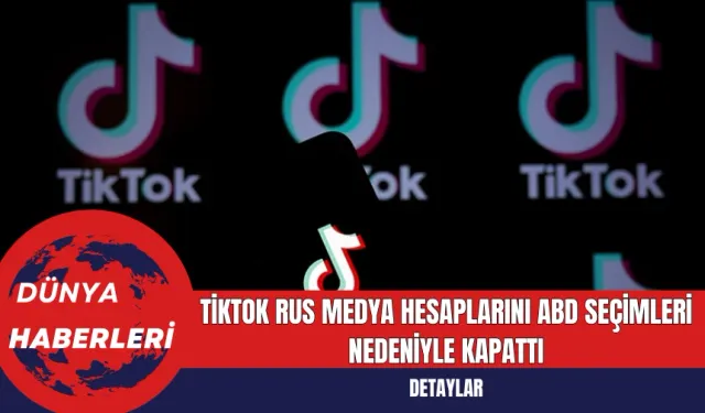 TikTok Rus Medya Hesaplarını ABD Seçimleri Nedeniyle Kapattı