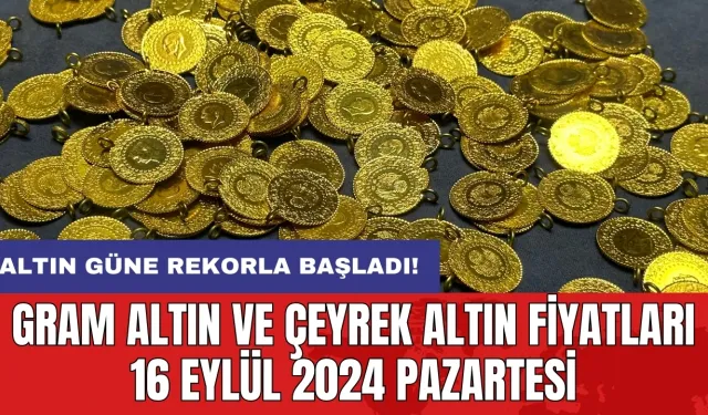 Gram altın ve çeyrek altın fiyatları 16 Eylül 2024 Pazartesi