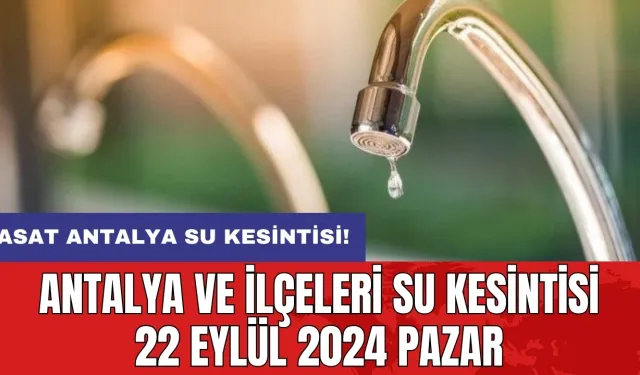 Antalya ve İlçeleri Su Kesintisi 22 Eylül 2024 Pazar