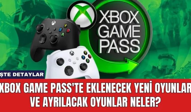 Xbox Game Pass'te Eklenecek Yeni Oyunlar ve Ayrılacak Oyunlar Neler?