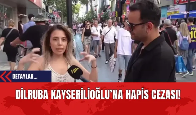 Dilruba Kayserilioğlu’na Hapis Cezası!