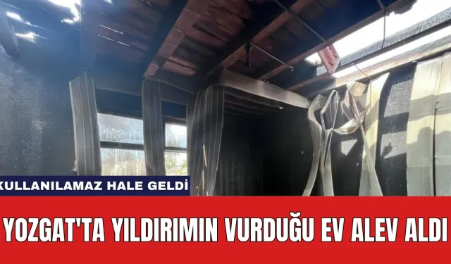 Yozgat'ta Yıldırımın Vurduğu Ev Alev Aldı ve Kullanılamaz Hale Geldi