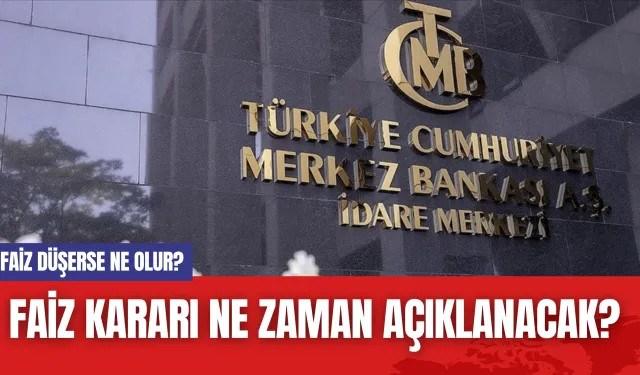 Faiz kararı ne zaman açıklanacak? Faiz düşerse ne olur?