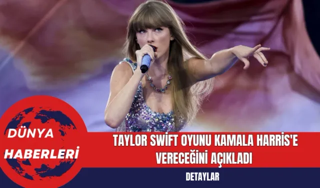 Taylor Swift Oyunu Kamala Harris'e Vereceğini Açıkladı