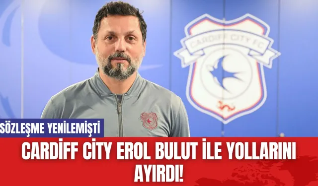 Cardiff City Erol Bulut İle Yollarını Ayırdı! Sözleşme Yenilemişti