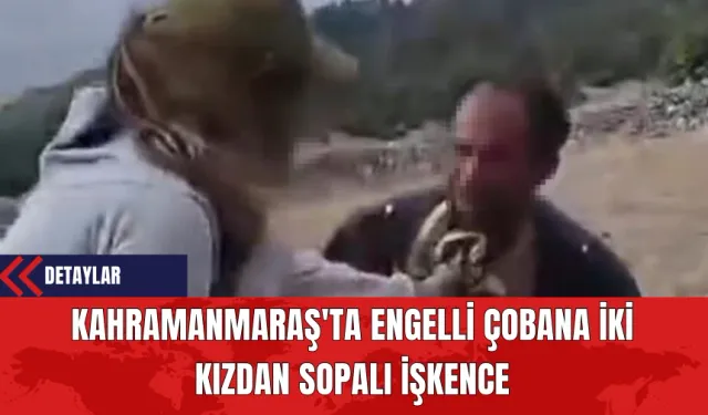 Kahramanmaraş'ta Engelli Çobana İki Kızdan Sopalı İşk*nce