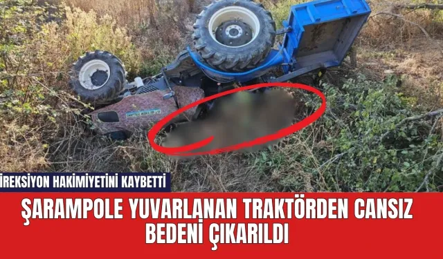 Şarampole yuvarlanan traktörden cansız bedeni çıkarıldı