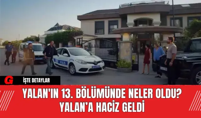 Yalan'ın 13. Bölümünde Neler Oldu? Yalana Haciz Geldi