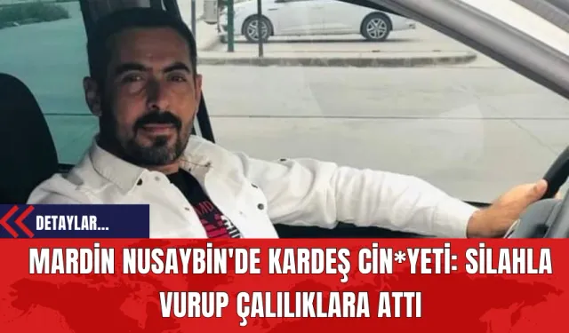 Mardin Nusaybin'de Kardeş Cin*yeti: Silahla Vurup Çalılıklara Attı