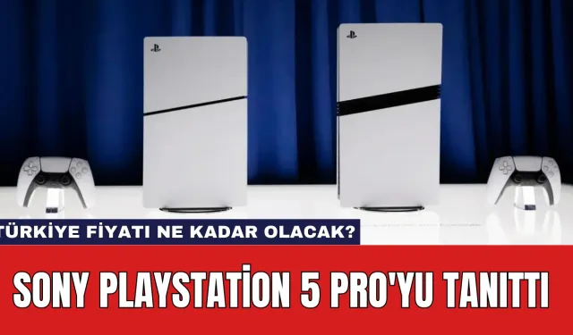 Sony PlayStation 5 Pro'yu Tanıttı: Türkiye Fiyatı Ne Kadar Olacak?