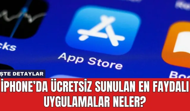 iPhone’da Ücretsiz Sunulan En Faydalı Uygulamalar Neler?