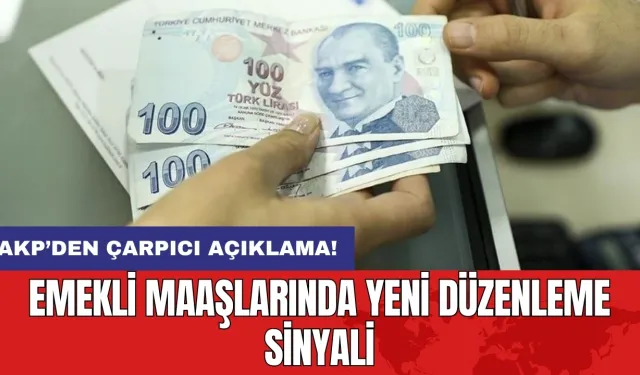 AKP’den çarpıcı açıklama: Emekli maaşlarında yeni düzenleme sinyali