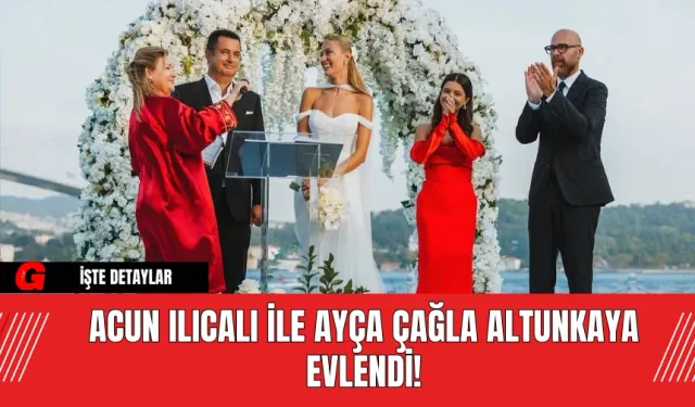 Acun Ilıcalı ile Ayça Çağla Altunkaya Evlendi!