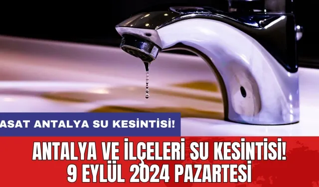 Antalya ve İlçeleri Su Kesintisi! 9 Eylül 2024 Pazartesi