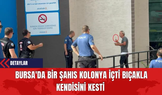 Bursa'da Bir Şahıs Kolonya İçti Bıçakla Kendisini Kesti